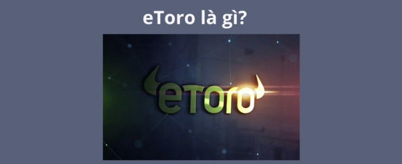 eToro là 1 sàn giao dịch Forex và CFD rất phổ biến